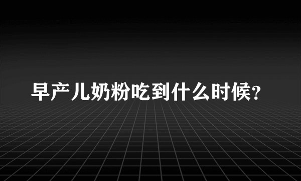 早产儿奶粉吃到什么时候？