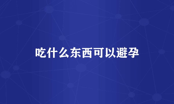吃什么东西可以避孕