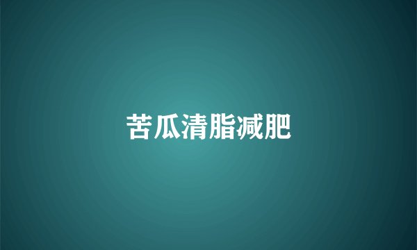 苦瓜清脂减肥