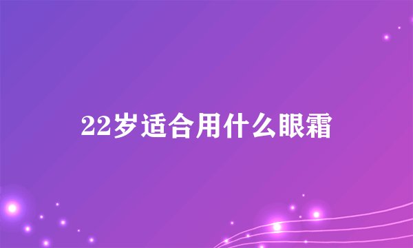 22岁适合用什么眼霜