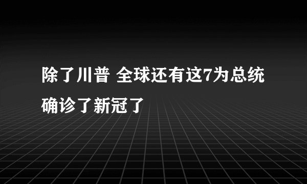 除了川普 全球还有这7为总统确诊了新冠了