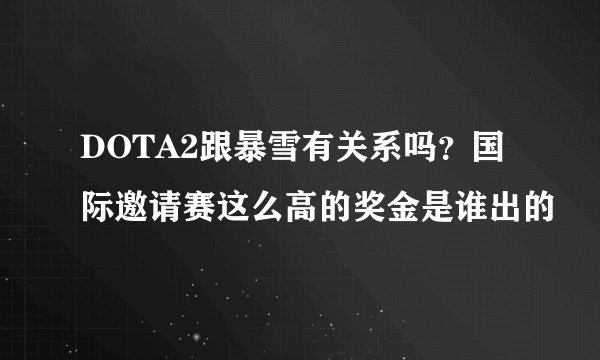 DOTA2跟暴雪有关系吗？国际邀请赛这么高的奖金是谁出的