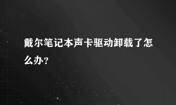 戴尔笔记本声卡驱动卸载了怎么办？