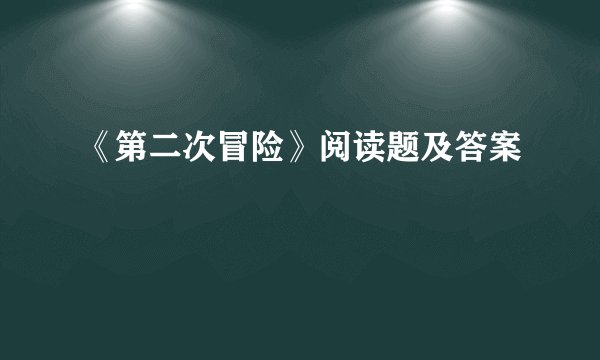 《第二次冒险》阅读题及答案