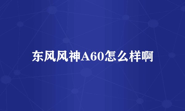 东风风神A60怎么样啊