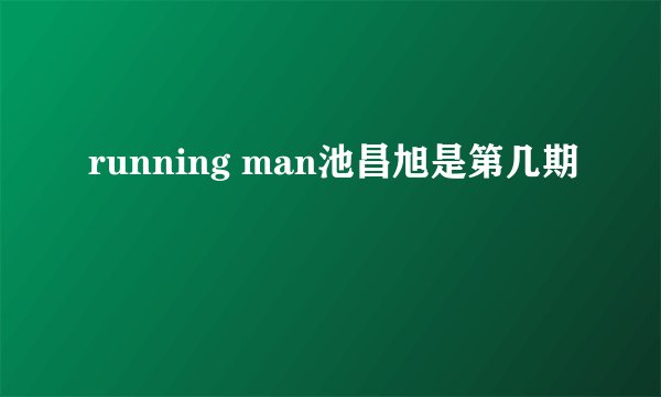 running man池昌旭是第几期