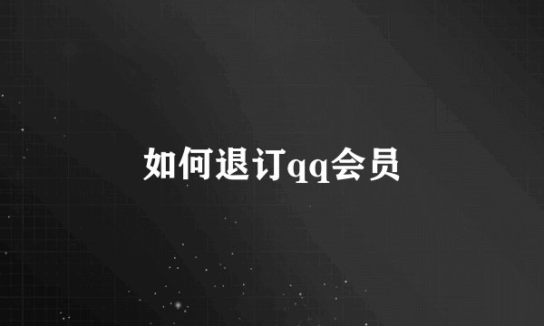 如何退订qq会员