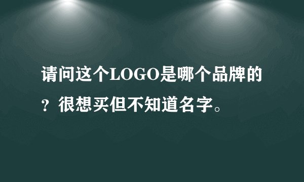 请问这个LOGO是哪个品牌的？很想买但不知道名字。