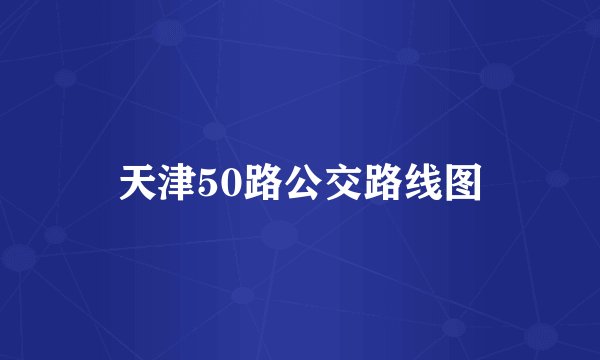 天津50路公交路线图