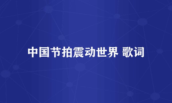 中国节拍震动世界 歌词
