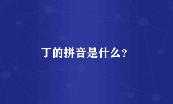 丁的拼音是什么？