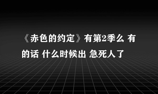 《赤色的约定》有第2季么 有的话 什么时候出 急死人了