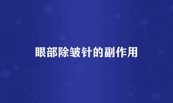 眼部除皱针的副作用