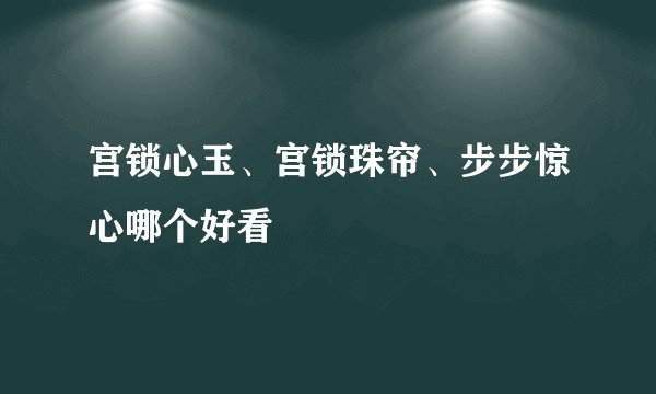 宫锁心玉、宫锁珠帘、步步惊心哪个好看