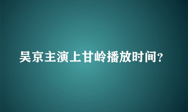 吴京主演上甘岭播放时间？