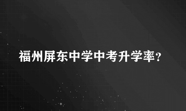福州屏东中学中考升学率？