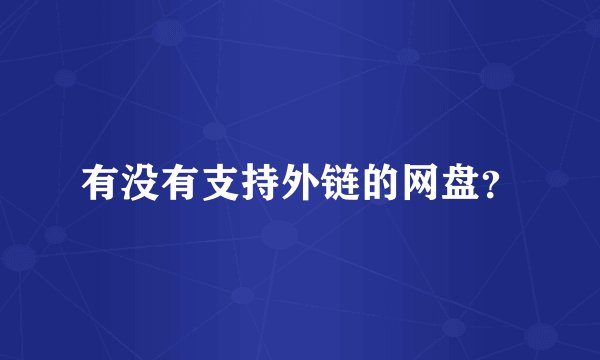 有没有支持外链的网盘？
