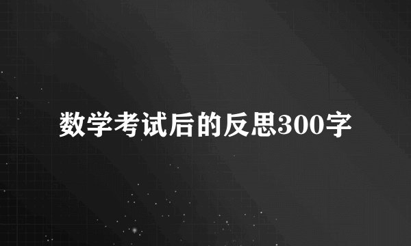 数学考试后的反思300字