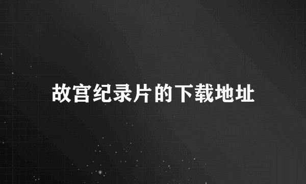 故宫纪录片的下载地址