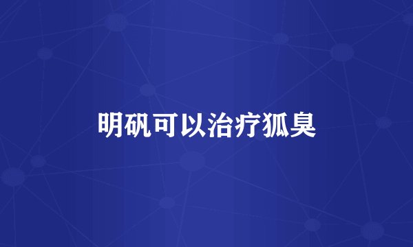 明矾可以治疗狐臭