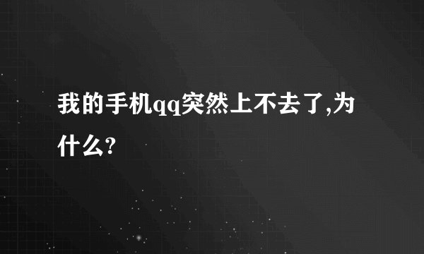 我的手机qq突然上不去了,为什么?