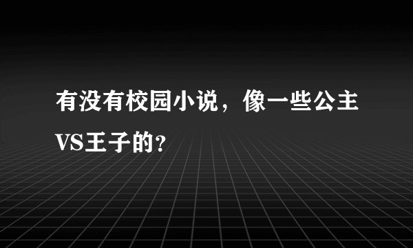 有没有校园小说，像一些公主VS王子的？