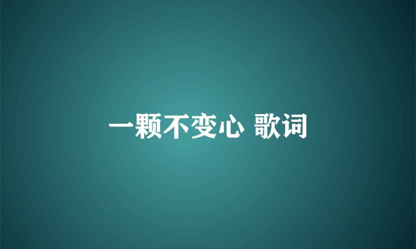 一颗不变心 歌词