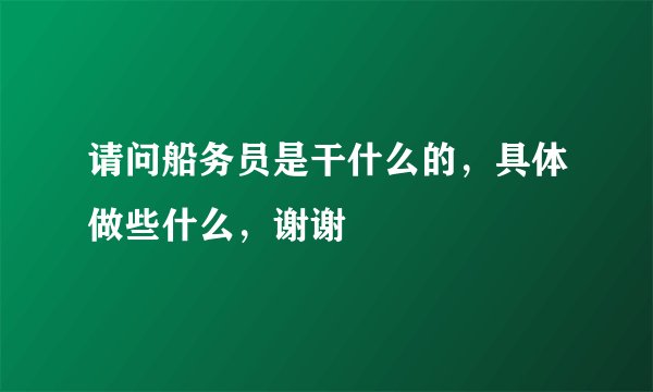 请问船务员是干什么的，具体做些什么，谢谢