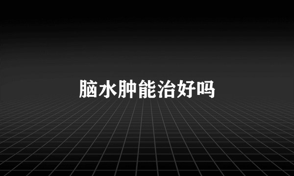 脑水肿能治好吗