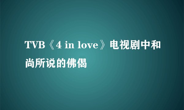 TVB《4 in love》电视剧中和尚所说的佛偈