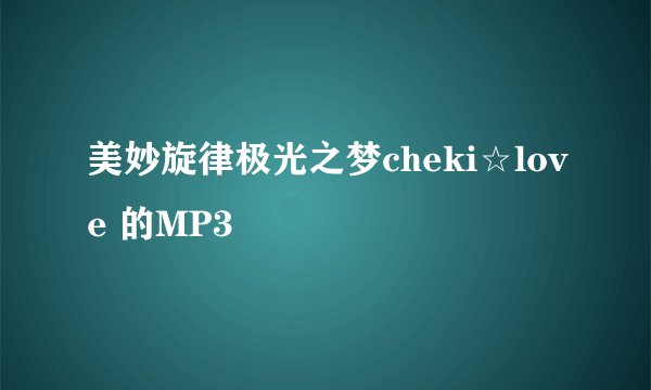 美妙旋律极光之梦cheki☆love 的MP3