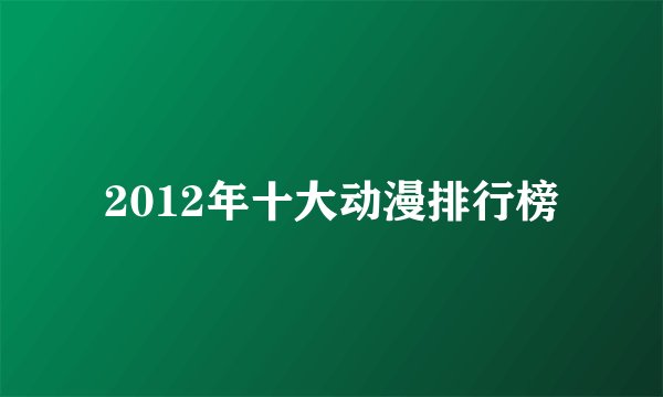 2012年十大动漫排行榜