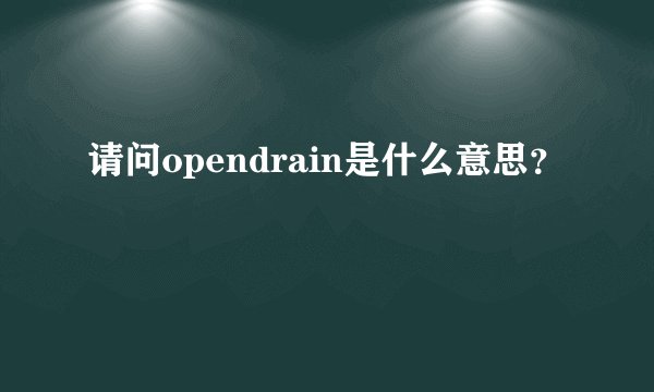 请问opendrain是什么意思？