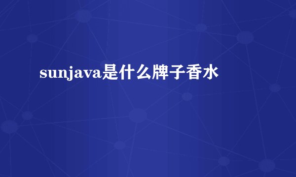 sunjava是什么牌子香水