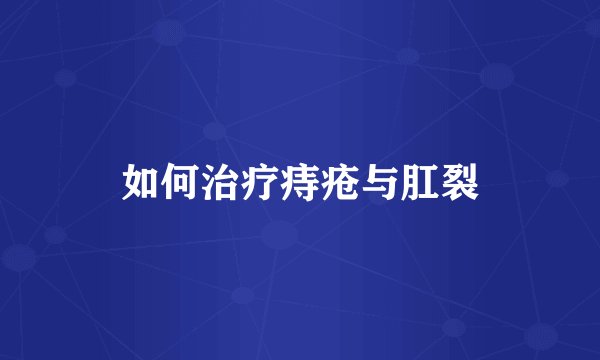 如何治疗痔疮与肛裂