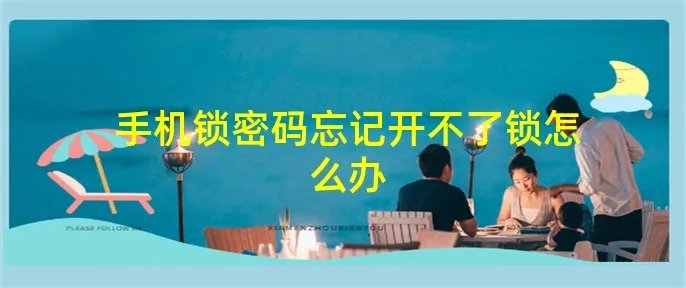 手机锁密码忘记开不了锁怎么办