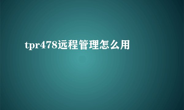 tpr478远程管理怎么用