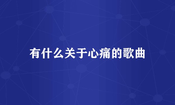 有什么关于心痛的歌曲