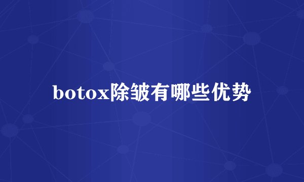 botox除皱有哪些优势