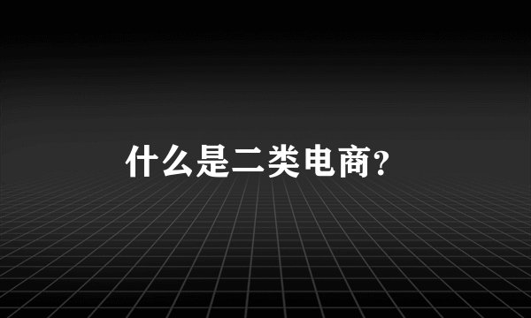 什么是二类电商？