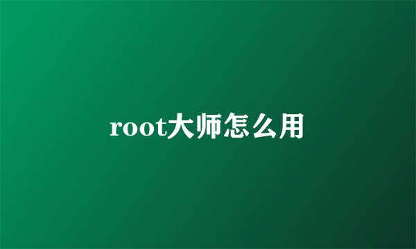 root大师怎么用