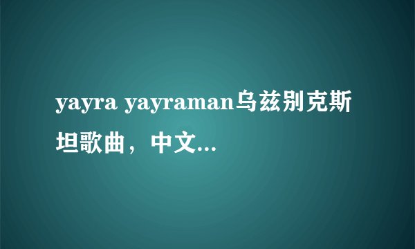 yayra yayraman乌兹别克斯坦歌曲，中文什么意思？