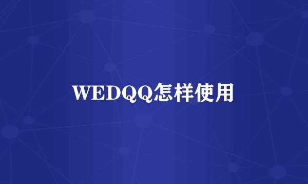WEDQQ怎样使用