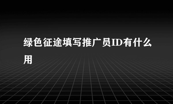 绿色征途填写推广员ID有什么用