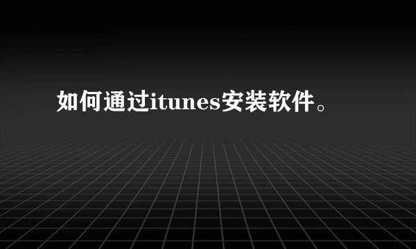如何通过itunes安装软件。