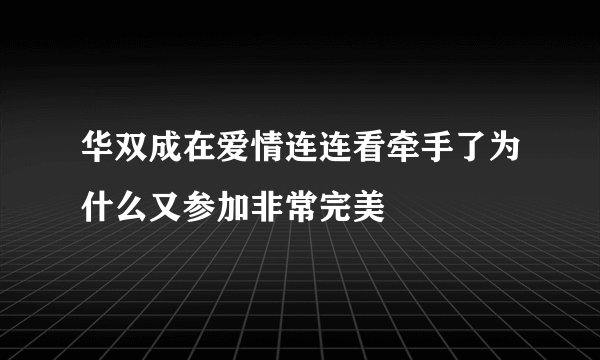 华双成在爱情连连看牵手了为什么又参加非常完美