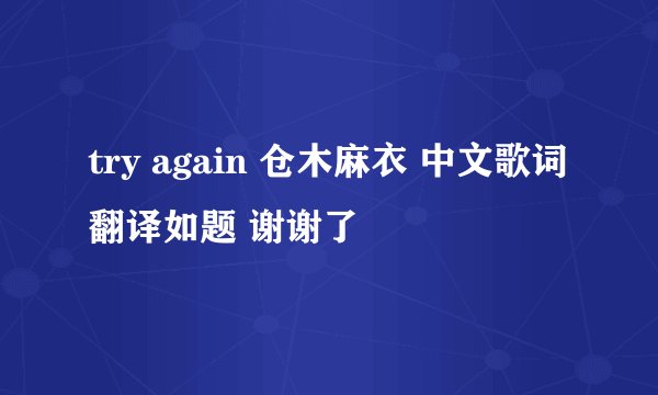 try again 仓木麻衣 中文歌词翻译如题 谢谢了