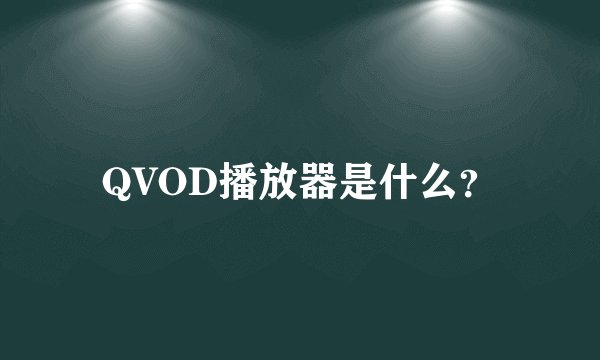 QVOD播放器是什么？