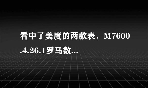 看中了美度的两款表，M7600.4.26.1罗马数字和M7600.4.59.1贝母表盘的，很纠结，不知道哪个适合我。上班族~