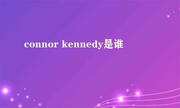 connor kennedy是谁